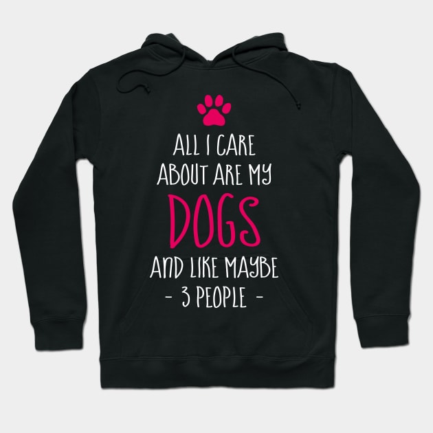 Funny All I Care About are My Dogs And Like Maybe 3 People Hoodie by celeryprint